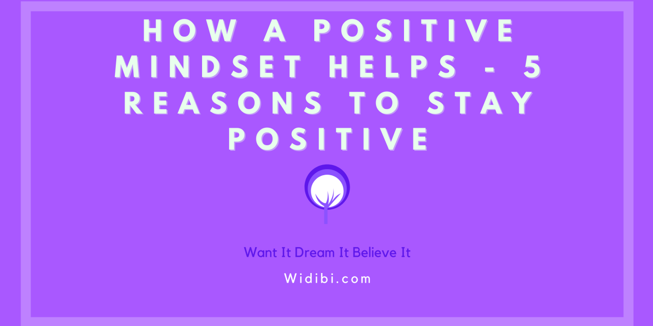 How a Positive Mindset Helps – Five Reasons to Stay Positive