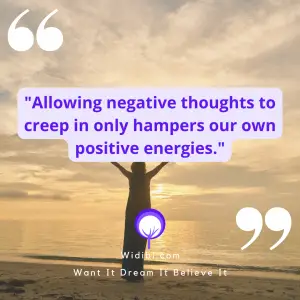 Allowing negative thoughts to creep in only hampers our own positive energies.