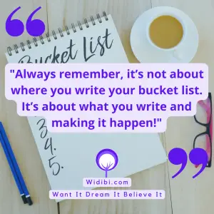 Always remember, it’s not about where you write your bucket list. It’s about what you write and making it happen!