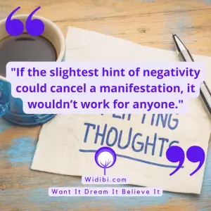 If the slightest hint of negativity could cancel a manifestation, it wouldn’t work for anyone.