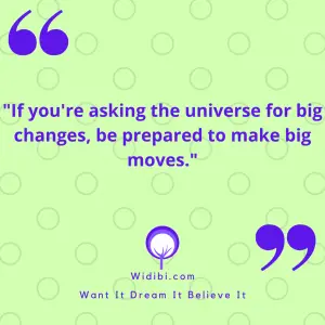 If you're asking the universe for big changes, be prepared to make big moves.