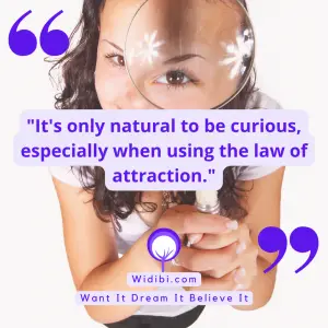 It's only natural to be curious, especially when using the law of attraction