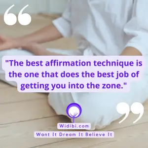 The best affirmation technique is the one that does the best job of getting you into the zone.