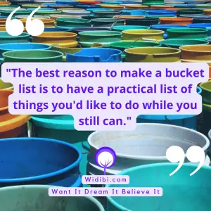 The best reason to make a bucket list is to have a practical list of things you'd like to do while you still can.