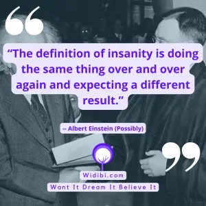 “The definition of insanity is doing the same thing over and over again and expecting a different result.”