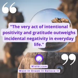 The very act of intentional positivity and gratitude outweighs incidental negativity in everyday life.