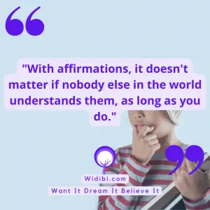 With affirmations, it doesn't matter if nobody else in the world understands them, as long as you do.