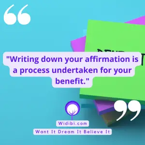 Writing down your affirmation is a process undertaken for your benefit.