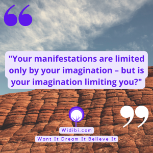 Your manifestations are limited only by your imagination – but is your imagination limiting you