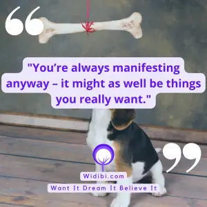 You’re always manifesting anyway – it might as well be things you really want!
