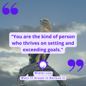 You are the kind of person who thrives on setting and exceeding goals.